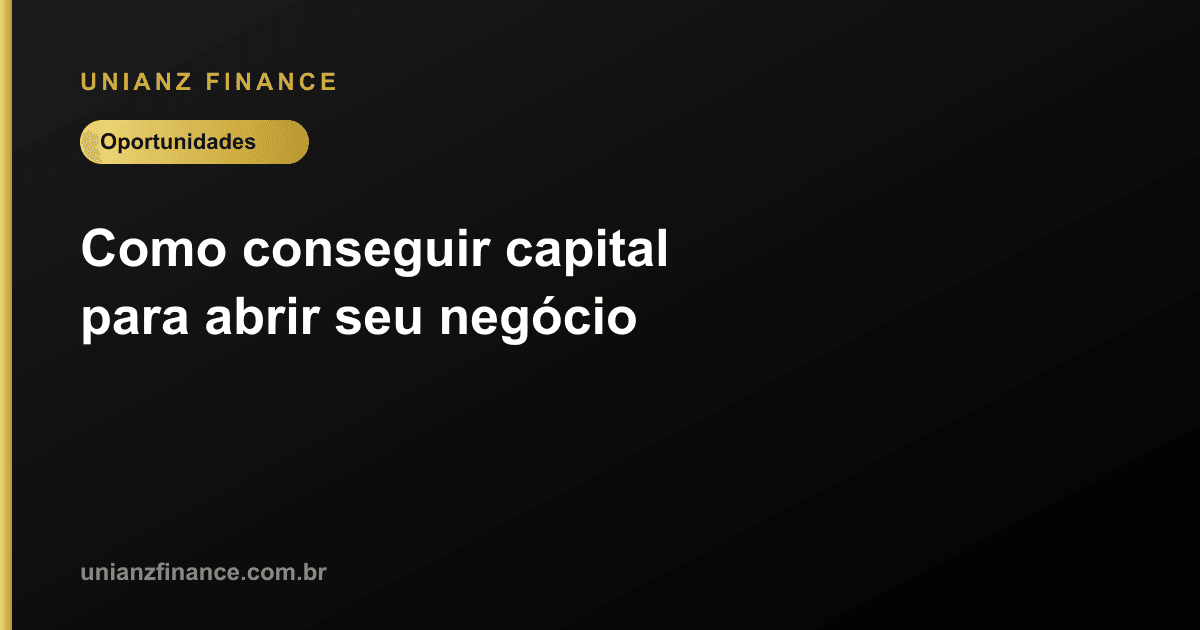 Como conseguir capital para abrir seu negócio